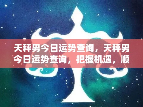 天秤男今日运势大揭秘,把握机遇,顺风顺水!