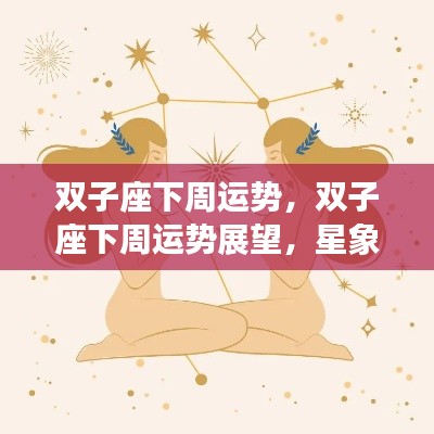双子座下周运势展望,星象指引下的好运连连