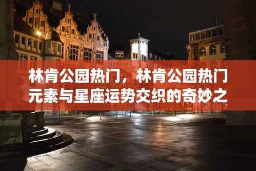 林肯公园热门元素与星座运势的奇妙交融之旅