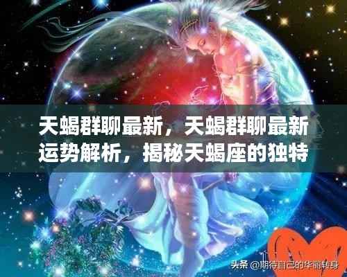 揭秘天蝎座独特魅力与未来走向,最新群聊运势解析及独特魅力展示