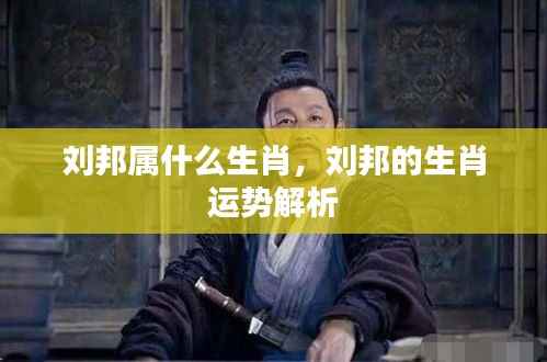 刘邦的生肖及运势解析,揭秘生肖背后的传奇人生