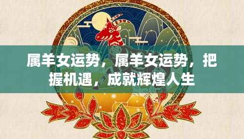 属羊女性运势展望，把握机遇，成就辉煌人生