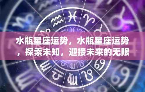 水瓶星座运势揭秘,探索未知,迎接无限可能的未来之旅