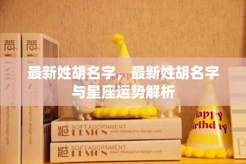 胡姓名字大全与星座运势解析,探寻名字背后的奥秘