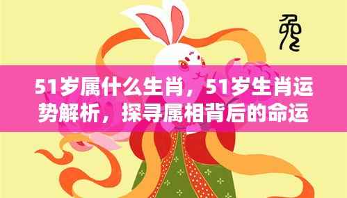 揭秘51岁生肖运势与命运轨迹,探寻属相背后的秘密