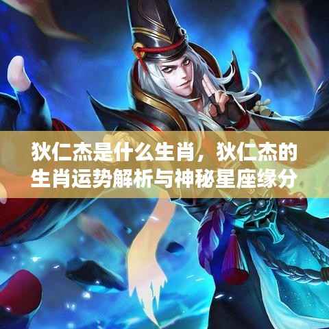 狄仁杰的生肖运势解析与星座缘分探索之旅