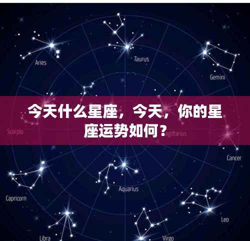 今日星座运势解析,洞悉你的星座运势走向