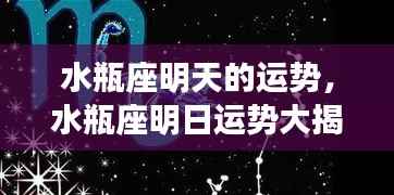 水瓶座明日运势揭秘,机遇与挑战并存的水瓶座明日运势展望