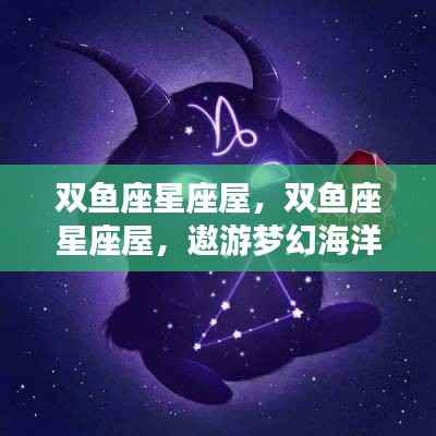 双鱼座梦幻运势探寻,星座屋里的运势奥秘遨游