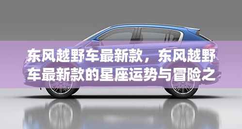 东风越野车最新款,星座运势与冒险之旅的启程