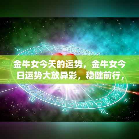 金牛女今日运势大放异彩,稳健前行,收获丰盈