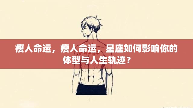 星座影响瘦人命运,体型与人生轨迹的关联探讨