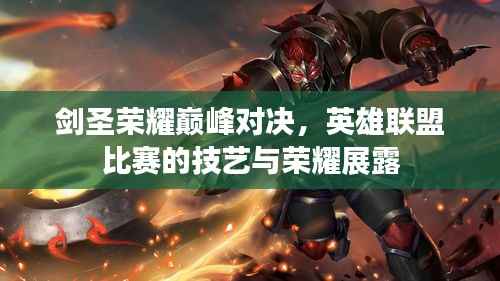 剑圣荣耀巅峰对决,英雄联盟比赛的技艺与荣耀展露