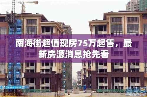 南海街超值现房75万起售,最新房源消息抢先看