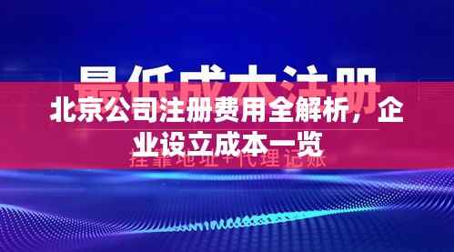 北京公司注册费用全解析,企业设立成本一览
