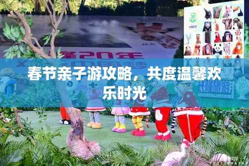 春节亲子游攻略,共度温馨欢乐时光
