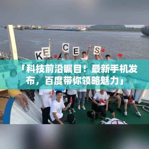 「科技前沿瞩目!最新手机发布,百度带你领略魅力」
