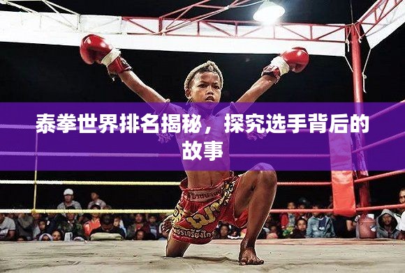 泰拳世界排名揭秘,探究选手背后的故事