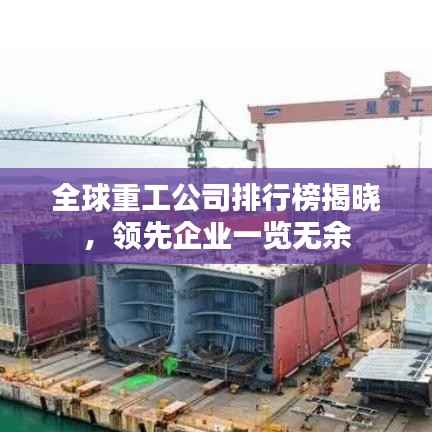 全球重工公司排行榜揭晓,领先企业一览无余