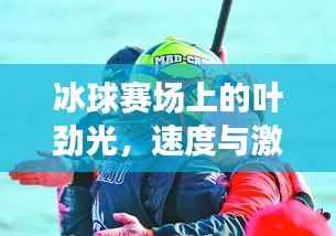 冰球赛场上的叶劲光,速度与激情的巅峰对决