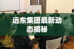 远东集团最新动态揭秘