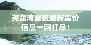 尧龙湾景区最新票价信息一网打尽!