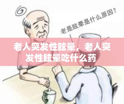 老人突发性眩晕,老人突发性眩晕吃什么药