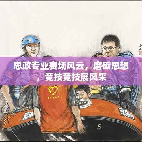 思政专业赛场风云,磨砺思想,竞技竞技展风采