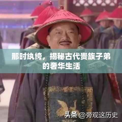 那时纨绔,揭秘古代贵族子弟的奢华生活