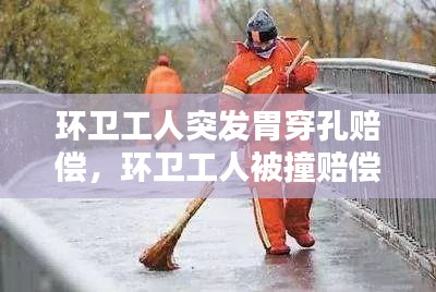 环卫工人突发胃穿孔赔偿,环卫工人被撞赔偿案例