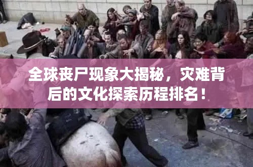 全球丧尸现象大揭秘,灾难背后的文化探索历程排名!