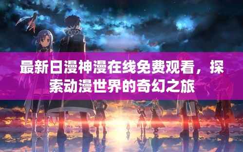 最新日漫神漫在线免费观看,探索动漫世界的奇幻之旅