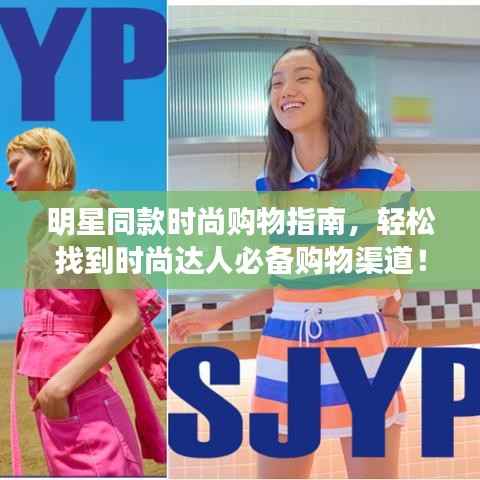 明星同款时尚购物指南,轻松找到时尚达人必备购物渠道!