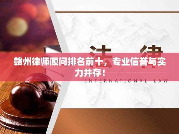 赣州律师顾问排名前十,专业信誉与实力并存!