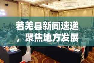 若羌县新闻速递,聚焦地方发展,传递最新资讯动态