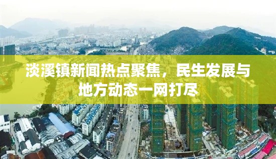 淡溪镇新闻热点聚焦,民生发展与地方动态一网打尽