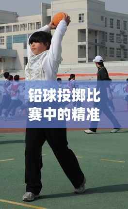 铅球投掷比赛中的精准测量与激烈竞技,远度牌见证运动竞技风采